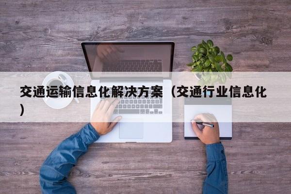 交通运输信息化解决方案（交通行业信息化 ）