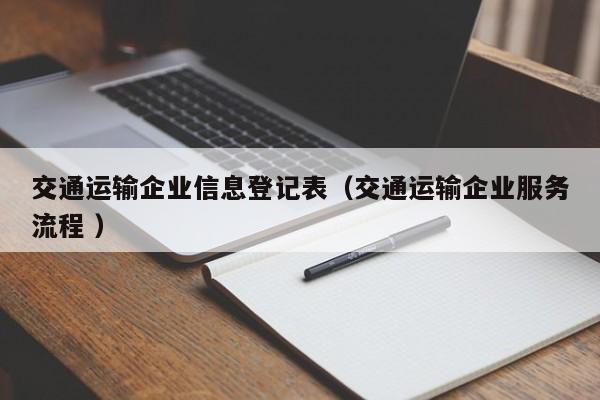 交通运输企业信息登记表（交通运输企业服务流程 ）